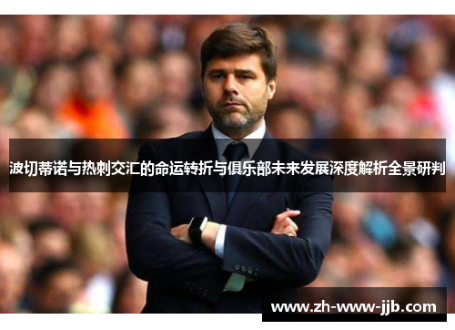 波切蒂诺与热刺交汇的命运转折与俱乐部未来发展深度解析全景研判