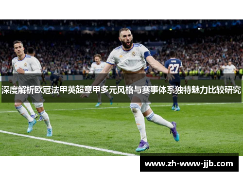 深度解析欧冠法甲英超意甲多元风格与赛事体系独特魅力比较研究