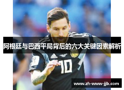 阿根廷与巴西平局背后的六大关键因素解析