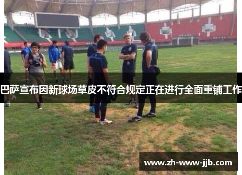 巴萨宣布因新球场草皮不符合规定正在进行全面重铺工作